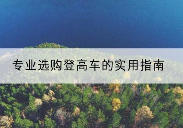 横山电动登高车厂家推荐-专业选购登高车的实用指南